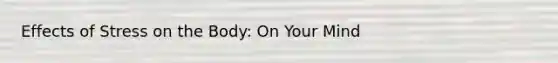 Effects of Stress on the Body: On Your Mind
