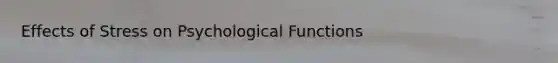 Effects of Stress on Psychological Functions