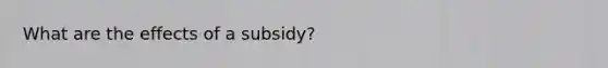 What are the effects of a subsidy?