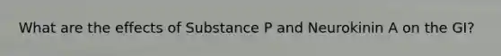 What are the effects of Substance P and Neurokinin A on the GI?