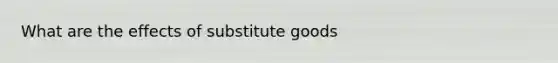 What are the effects of substitute goods