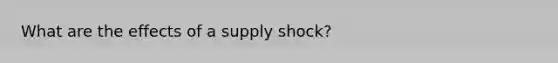 What are the effects of a <a href='https://www.questionai.com/knowledge/kmaATeIaM3-supply-shock' class='anchor-knowledge'>supply shock</a>?