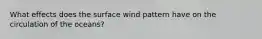 What effects does the surface wind pattern have on the circulation of the oceans?