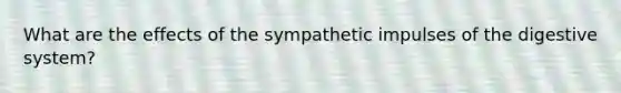 What are the effects of the sympathetic impulses of the digestive system?