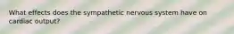 What effects does the sympathetic nervous system have on cardiac output?