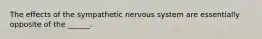 The effects of the sympathetic nervous system are essentially opposite of the ______.