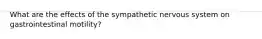 What are the effects of the sympathetic nervous system on gastrointestinal motility?