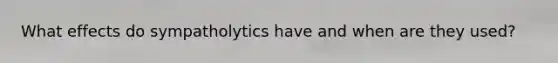 What effects do sympatholytics have and when are they used?