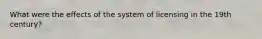 What were the effects of the system of licensing in the 19th century?