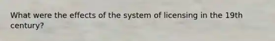 What were the effects of the system of licensing in the 19th century?