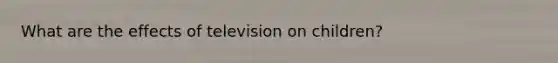 What are the effects of television on children?