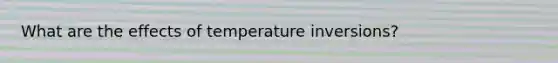 What are the effects of temperature inversions?