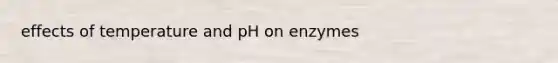 effects of temperature and pH on enzymes