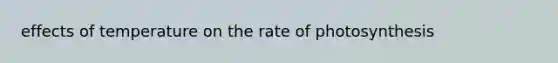 effects of temperature on the rate of photosynthesis