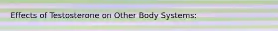 Effects of Testosterone on Other Body Systems: