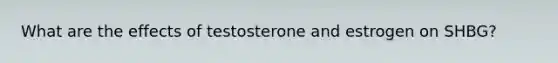 What are the effects of testosterone and estrogen on SHBG?