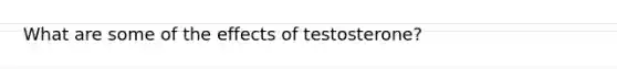 What are some of the effects of testosterone?