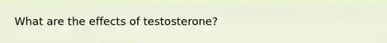 What are the effects of testosterone?