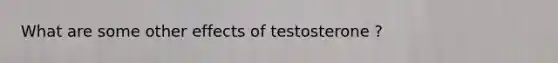 What are some other effects of testosterone ?