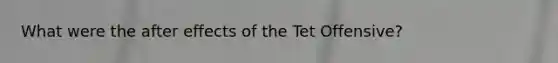 What were the after effects of the Tet Offensive?