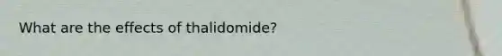 What are the effects of thalidomide?