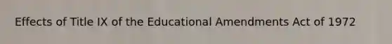 Effects of Title IX of the Educational Amendments Act of 1972
