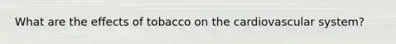 What are the effects of tobacco on the cardiovascular system?