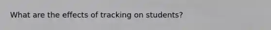What are the effects of tracking on students?