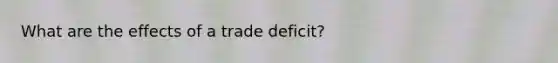 What are the effects of a trade deficit?