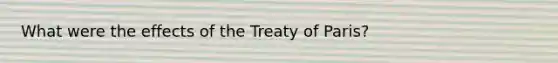 What were the effects of the Treaty of Paris?