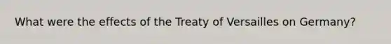 What were the effects of the Treaty of Versailles on Germany?