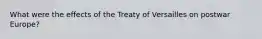 What were the effects of the Treaty of Versailles on postwar Europe?