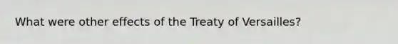 What were other effects of the Treaty of Versailles?