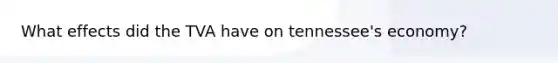 What effects did the TVA have on tennessee's economy?
