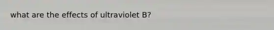 what are the effects of ultraviolet B?