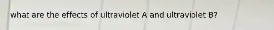 what are the effects of ultraviolet A and ultraviolet B?