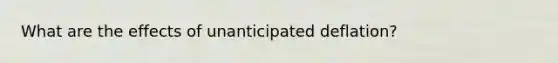 What are the effects of unanticipated deflation?