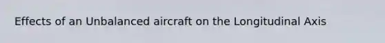 Effects of an Unbalanced aircraft on the Longitudinal Axis