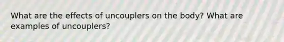 What are the effects of uncouplers on the body? What are examples of uncouplers?