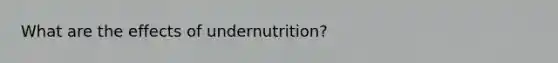 What are the effects of undernutrition?