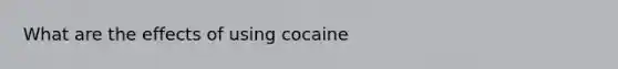 What are the effects of using cocaine