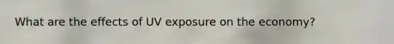 What are the effects of UV exposure on the economy?