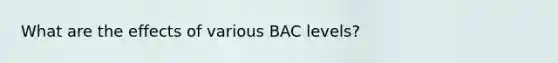 What are the effects of various BAC levels?