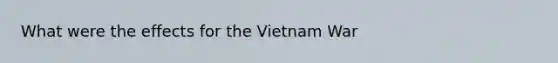 What were the effects for the Vietnam War