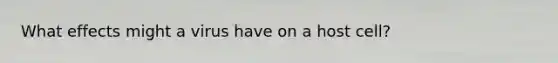 What effects might a virus have on a host cell?