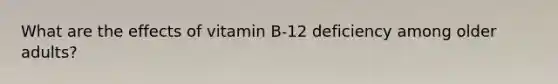 What are the effects of vitamin B-12 deficiency among older adults?