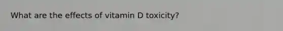 What are the effects of vitamin D toxicity?