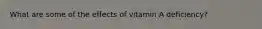 What are some of the effects of vitamin A deficiency?