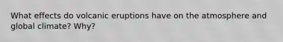 What effects do volcanic eruptions have on the atmosphere and global climate? Why?