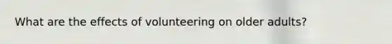 What are the effects of volunteering on older adults?